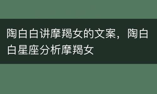 陶白白讲摩羯女的文案，陶白白星座分析摩羯女