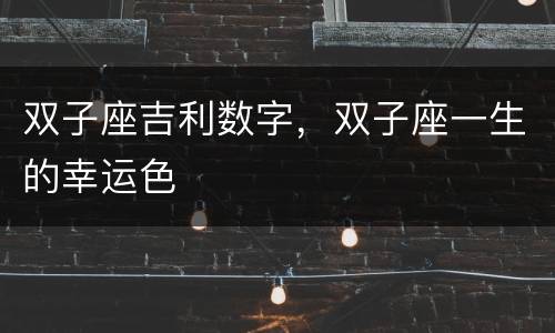 双子座吉利数字，双子座一生的幸运色