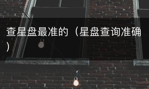 查星盘最准的（星盘查询准确）