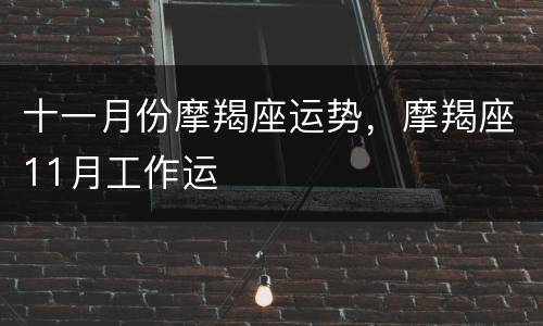 十一月份摩羯座运势，摩羯座11月工作运