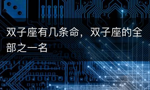 双子座有几条命，双子座的全部之一名