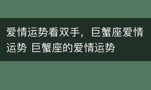 爱情运势看双手，巨蟹座爱情运势 巨蟹座的爱情运势
