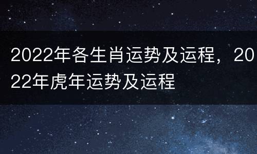 2022年各生肖运势及运程，2022年虎年运势及运程