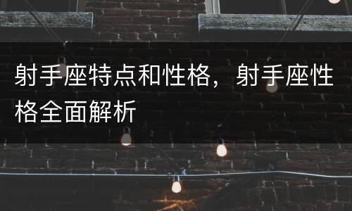 射手座特点和性格，射手座性格全面解析
