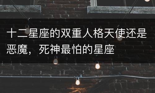 十二星座的双重人格天使还是恶魔，死神最怕的星座
