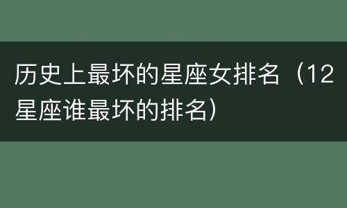 历史上最坏的星座女排名（12星座谁最坏的排名）