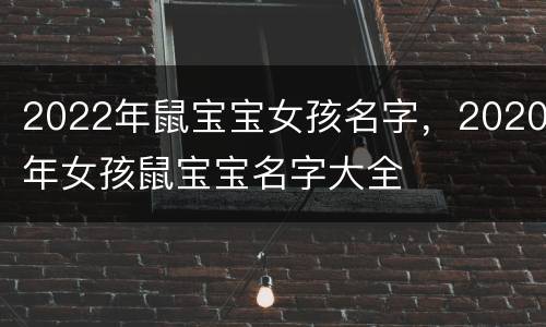 2022年鼠宝宝女孩名字，2020年女孩鼠宝宝名字大全