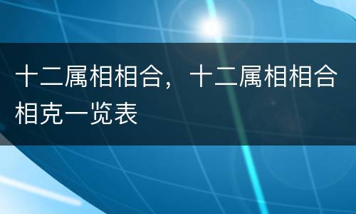 十二属相相合，十二属相相合相克一览表