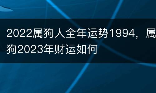 2022属狗人全年运势1994，属狗2023年财运如何