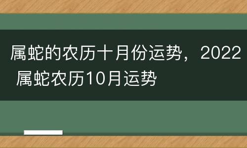 属蛇的农历十月份运势，2022 属蛇农历10月运势