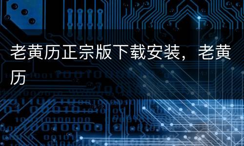 老黄历正宗版下载安装，老黄历