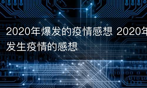 2020年爆发的疫情感想 2020年发生疫情的感想