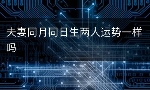 夫妻同月同日生两人运势一样吗