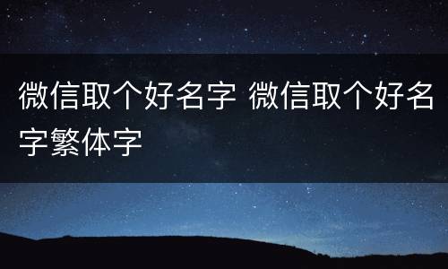 微信取个好名字 微信取个好名字繁体字