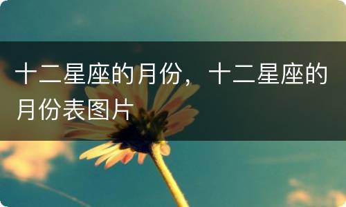 十二星座的月份，十二星座的月份表图片