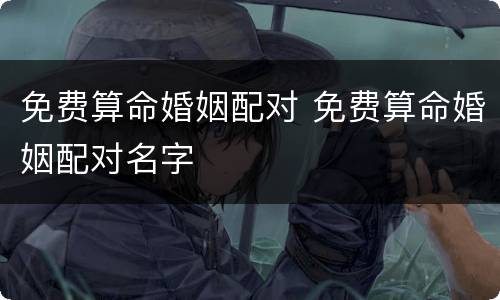 免费算命婚姻配对 免费算命婚姻配对名字