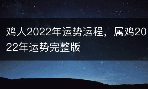 鸡人2022年运势运程，属鸡2022年运势完整版