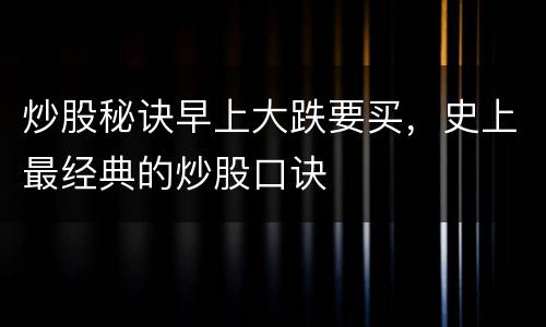 炒股秘诀早上大跌要买，史上最经典的炒股口诀