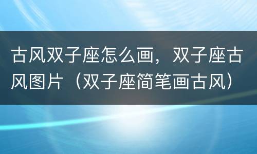 古风双子座怎么画，双子座古风图片（双子座简笔画古风）
