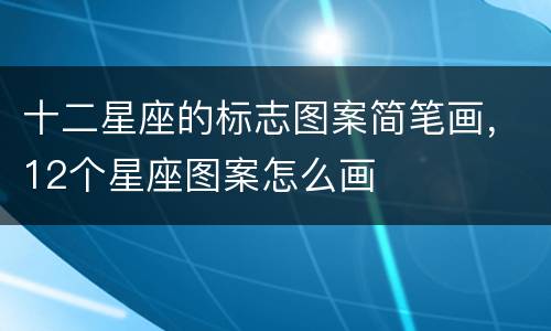 十二星座的标志图案简笔画，12个星座图案怎么画