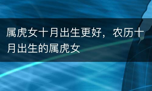 属虎女十月出生更好，农历十月出生的属虎女