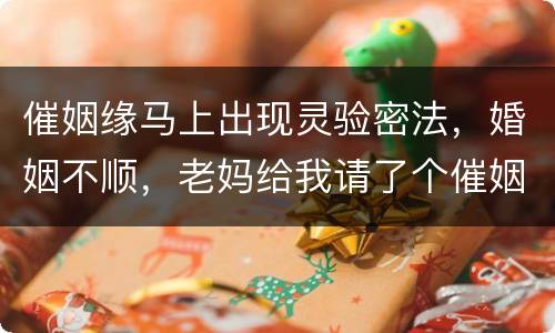 催姻缘马上出现灵验密法，婚姻不顺，老妈给我请了个催姻缘符，这个能管用吗