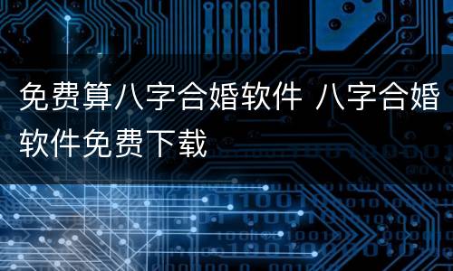 免费算八字合婚软件 八字合婚软件免费下载