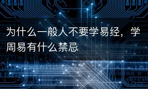 为什么一般人不要学易经，学周易有什么禁忌