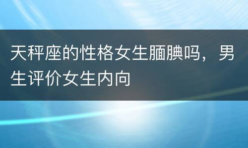 天秤座的性格女生腼腆吗，男生评价女生内向