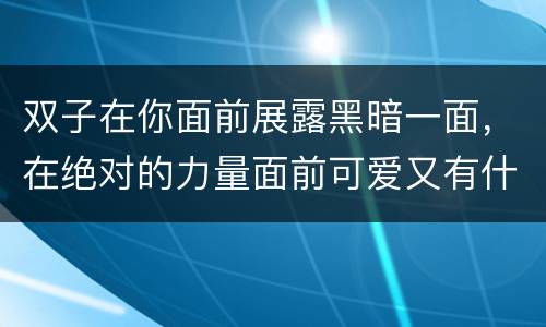 双子在你面前展露黑暗一面，在绝对的力量面前可爱又有什么用