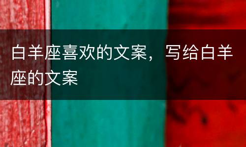 白羊座喜欢的文案，写给白羊座的文案