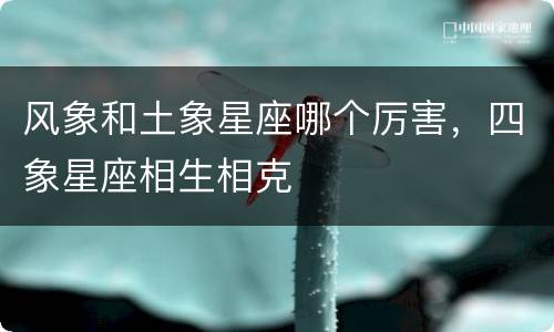 风象和土象星座哪个厉害，四象星座相生相克