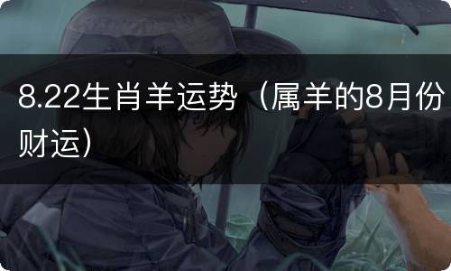 8.22生肖羊运势（属羊的8月份财运）
