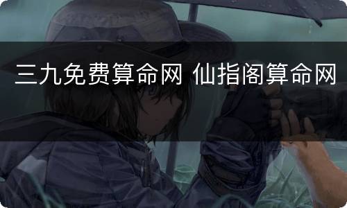 三九免费算命网 仙指阁算命网