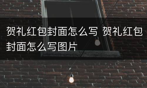 贺礼红包封面怎么写 贺礼红包封面怎么写图片