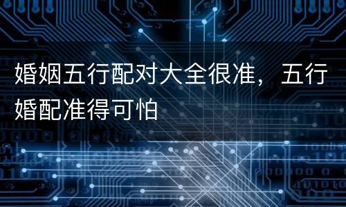 婚姻五行配对大全很准，五行婚配准得可怕