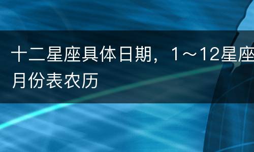 十二星座具体日期，1～12星座月份表农历