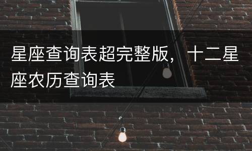 星座查询表超完整版，十二星座农历查询表