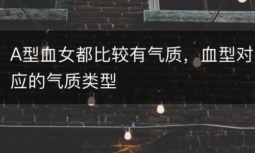 A型血女都比较有气质，血型对应的气质类型