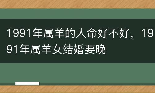 1991年属羊的人命好不好，1991年属羊女结婚要晚