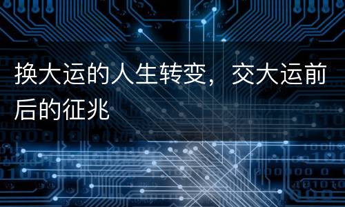 换大运的人生转变，交大运前后的征兆