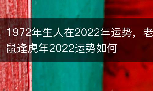 1972年生人在2022年运势，老鼠逢虎年2022运势如何