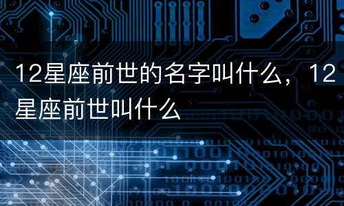 12星座前世的名字叫什么，12星座前世叫什么