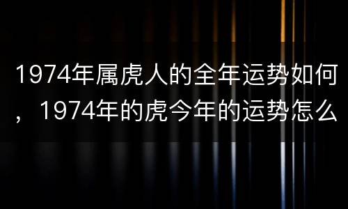 1974年属虎人的全年运势如何，1974年的虎今年的运势怎么样