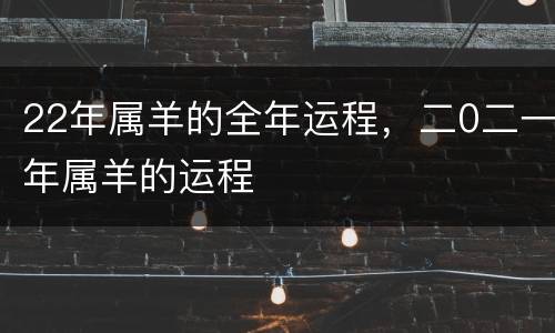 22年属羊的全年运程，二0二一年属羊的运程