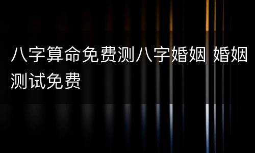 八字算命免费测八字婚姻 婚姻测试免费
