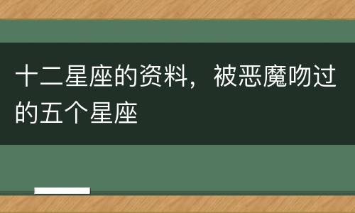 十二星座的资料，被恶魔吻过的五个星座