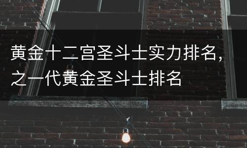 黄金十二宫圣斗士实力排名，之一代黄金圣斗士排名