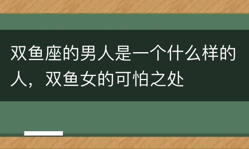 双鱼座的男人是一个什么样的人，双鱼女的可怕之处