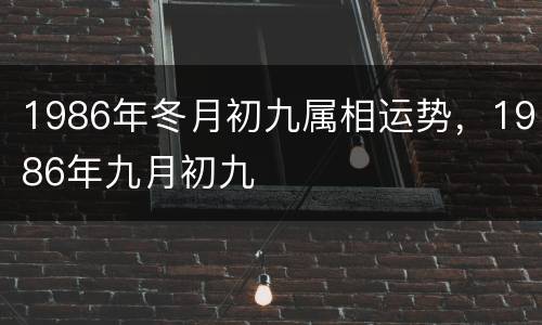 1986年冬月初九属相运势，1986年九月初九